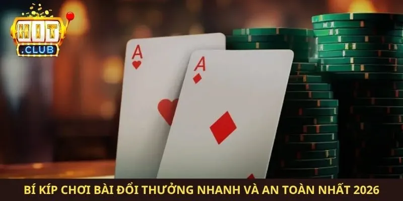 Bí Kíp Chơi Bài Đổi Thưởng Nhanh Và An Toàn Nhất 2026
