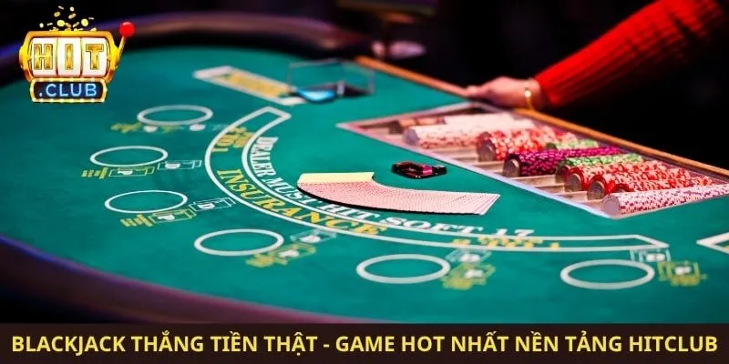 Blackjack Thắng Tiền Thật - Game Hot  Nhất Nền Tảng Hitclub