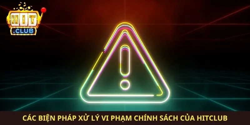 Các biện pháp xử lý vi phạm chính sách của Hitclub