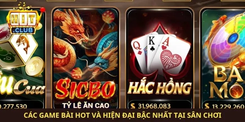 Các game bài hot và hiện đại bậc nhất tại sân chơi