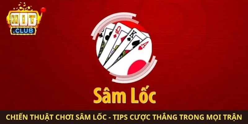Chiến Thuật Chơi Sâm Lốc - Tips Cược Thắng Trong Mọi Trận