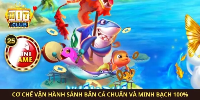 Cơ chế vận hành sảnh bắn cá chuẩn và minh bạch 100%