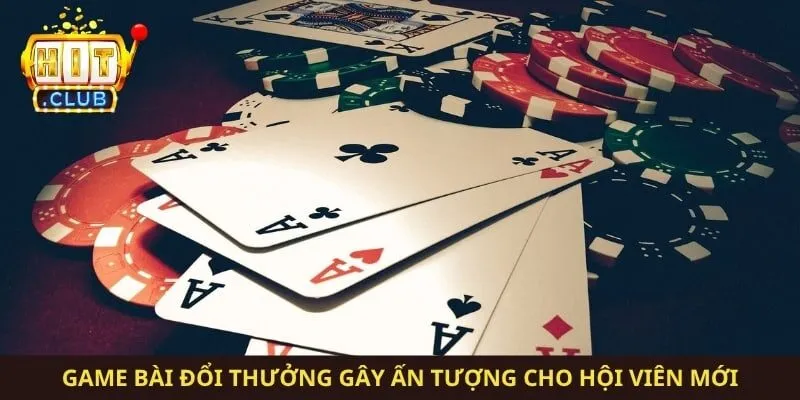 Game bài đổi thưởng gây ấn tượng cho hội viên mới