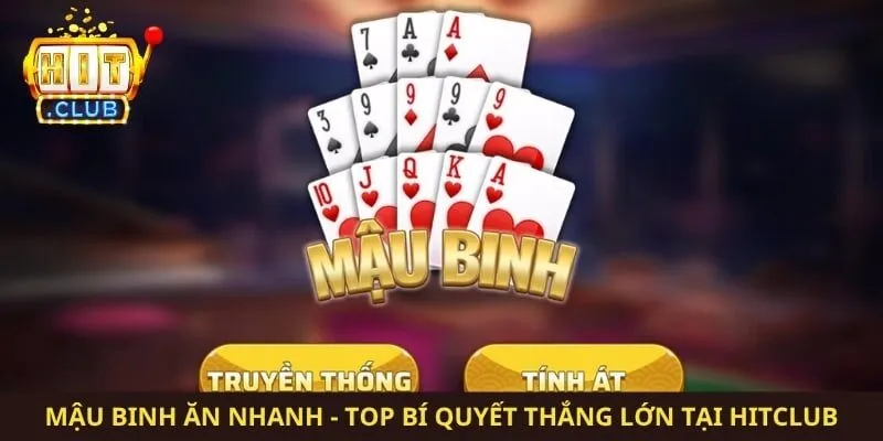 Mậu Binh Ăn Nhanh - Top Bí Quyết Thắng Lớn Tại Hitclub
