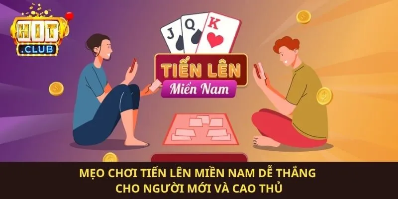 Mẹo Chơi Tiến Lên Miền Nam Dễ Thắng Cho Người Mới Và Cao Thủ