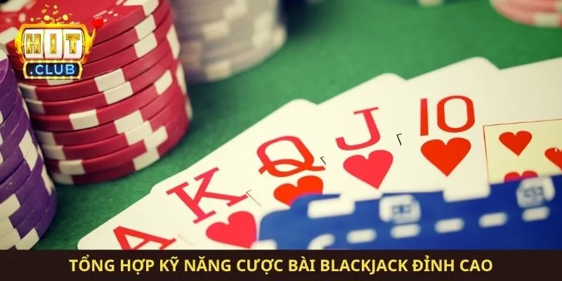 Tổng hợp kỹ năng cược bài blackjack đỉnh cao