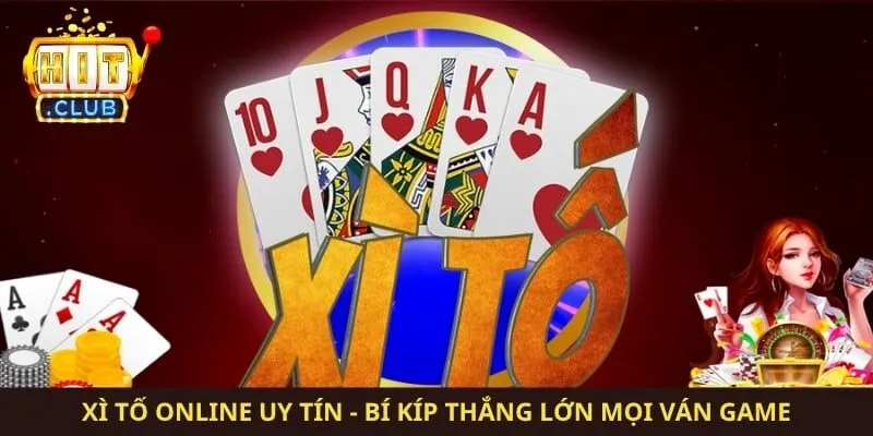 Xì Tố Online Uy Tín - Bí Kíp Thắng Lớn Mọi Ván Game